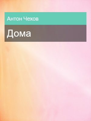Дома, Антон Чехов