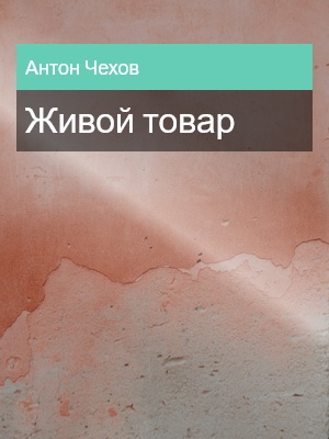 Живой товар, Антон Чехов