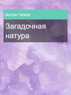 Загадочная натура, Антон Чехов