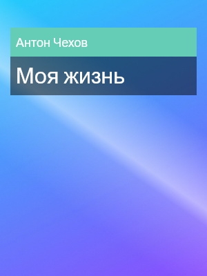Моя жизнь, Антон Чехов