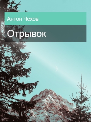 Отрывок, Антон Чехов