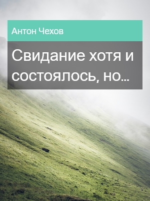 Свидание хотя и состоялось, но..., Антон Чехов