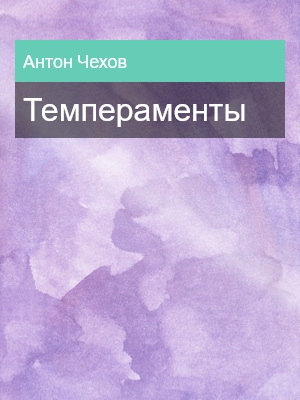 Темпераменты, Антон Чехов