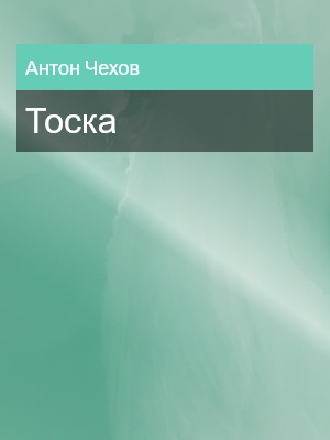 Тоска, Антон Чехов