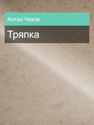 Тряпка, Антон Чехов