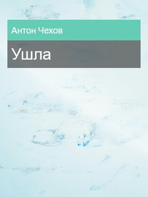 Ушла, Антон Чехов
