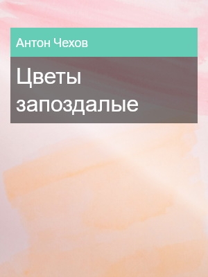 Цветы запоздалые, Антон Чехов