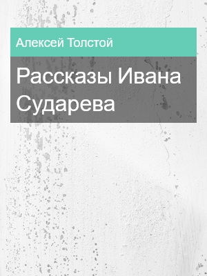 Рассказы Ивана Сударева, Алексей Толстой