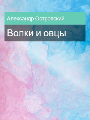 Волки и овцы, Александр Островский