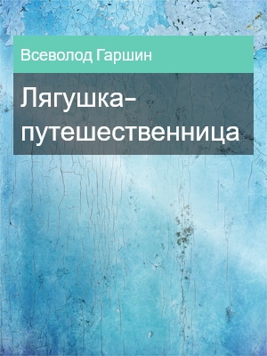 Лягушка-путешественница, Всеволод Гаршин