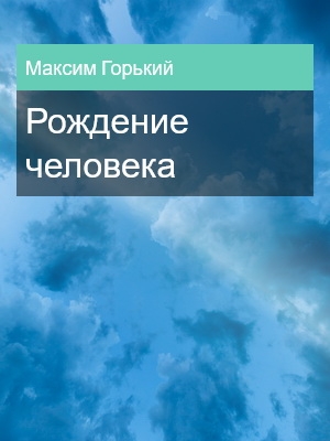 Рождение человека, Максим Горький