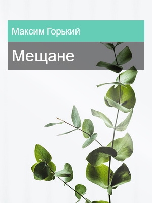 Мещане, Максим Горький