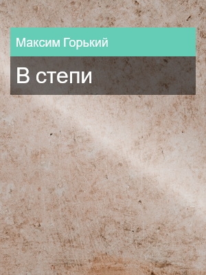 В степи, Максим Горький
