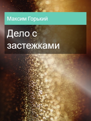 Дело с застежками, Максим Горький