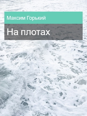На плотах, Максим Горький