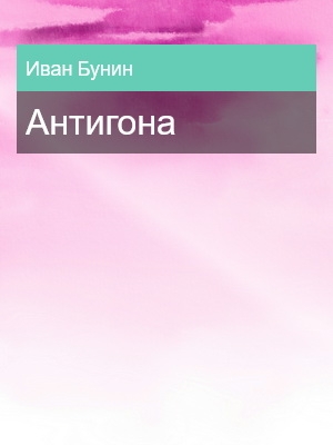 Антигона, Иван Бунин