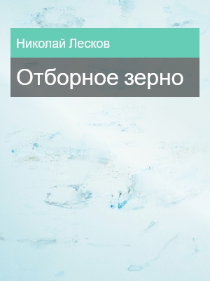 Отборное зерно, Николай Лесков