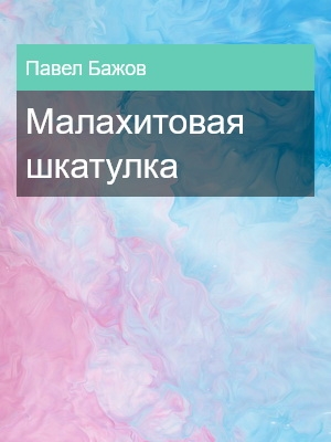 Малахитовая шкатулка, Павел Бажов