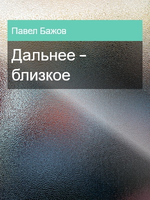 Дальнее - близкое, Павел Бажов