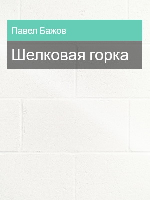 Шелковая горка, Павел Бажов