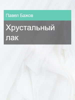 Хрустальный лак, Павел Бажов