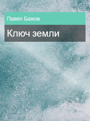 Ключ земли, Павел Бажов