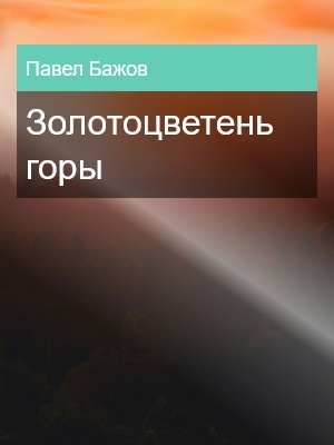 Золотоцветень горы, Павел Бажов