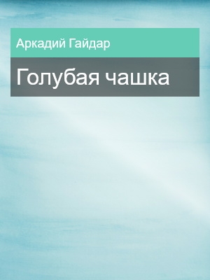 Голубая чашка, Аркадий Гайдар