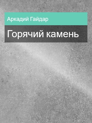 Горячий камень, Аркадий Гайдар