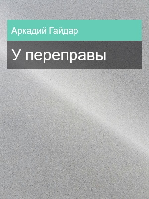 У переправы, Аркадий Гайдар