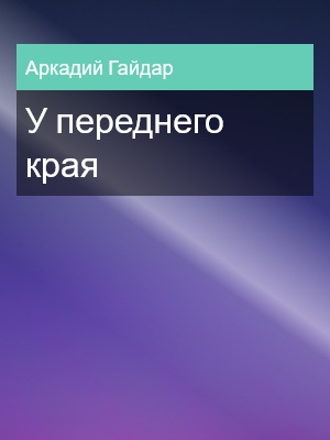 У переднего края, Аркадий Гайдар